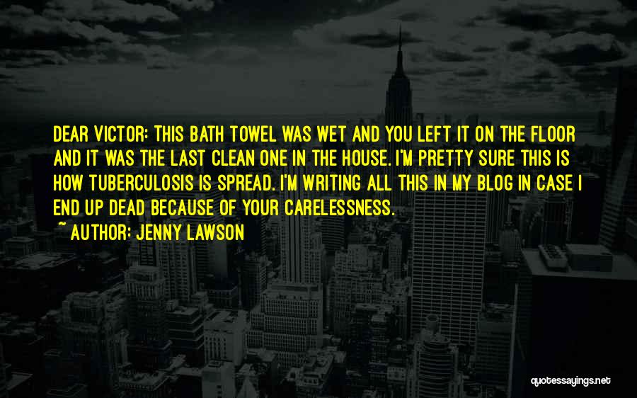 Jenny Lawson Quotes: Dear Victor: This Bath Towel Was Wet And You Left It On The Floor And It Was The Last Clean