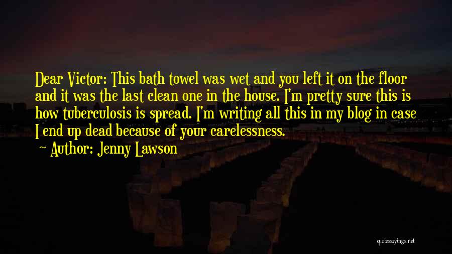 Jenny Lawson Quotes: Dear Victor: This Bath Towel Was Wet And You Left It On The Floor And It Was The Last Clean