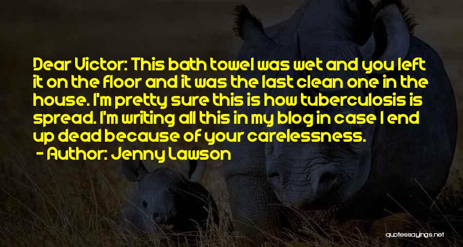 Jenny Lawson Quotes: Dear Victor: This Bath Towel Was Wet And You Left It On The Floor And It Was The Last Clean