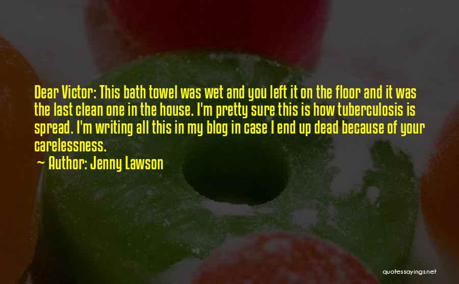 Jenny Lawson Quotes: Dear Victor: This Bath Towel Was Wet And You Left It On The Floor And It Was The Last Clean