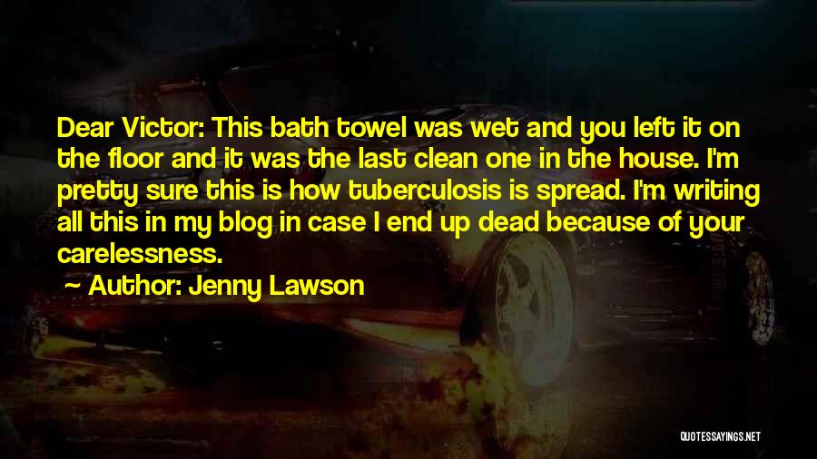 Jenny Lawson Quotes: Dear Victor: This Bath Towel Was Wet And You Left It On The Floor And It Was The Last Clean