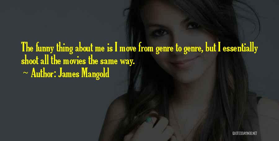 James Mangold Quotes: The Funny Thing About Me Is I Move From Genre To Genre, But I Essentially Shoot All The Movies The