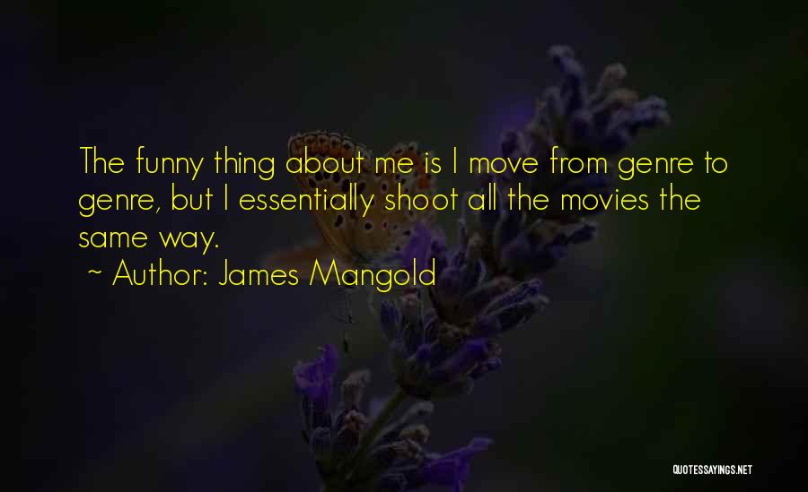 James Mangold Quotes: The Funny Thing About Me Is I Move From Genre To Genre, But I Essentially Shoot All The Movies The