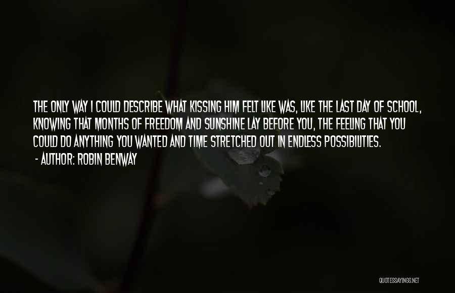 Robin Benway Quotes: The Only Way I Could Describe What Kissing Him Felt Like Was, Like The Last Day Of School, Knowing That