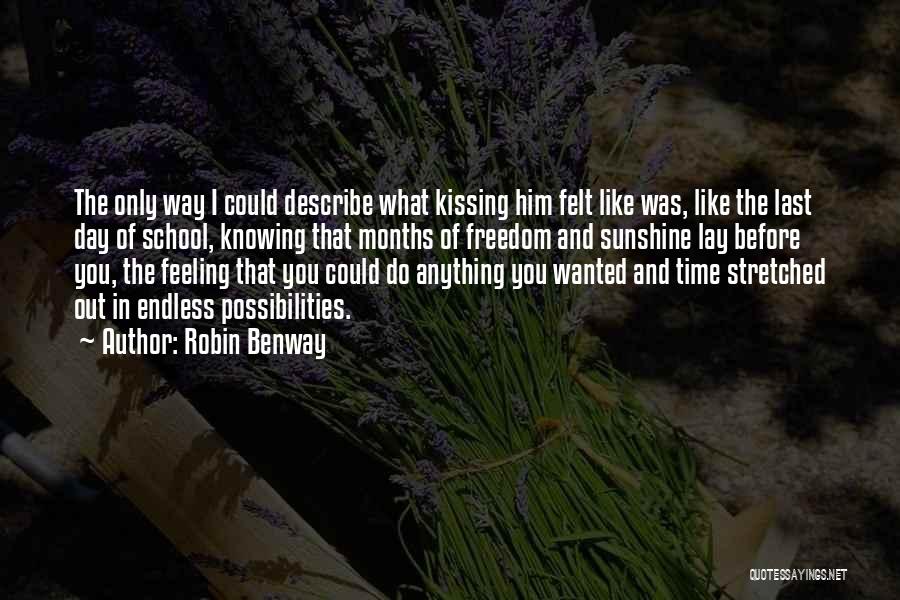 Robin Benway Quotes: The Only Way I Could Describe What Kissing Him Felt Like Was, Like The Last Day Of School, Knowing That