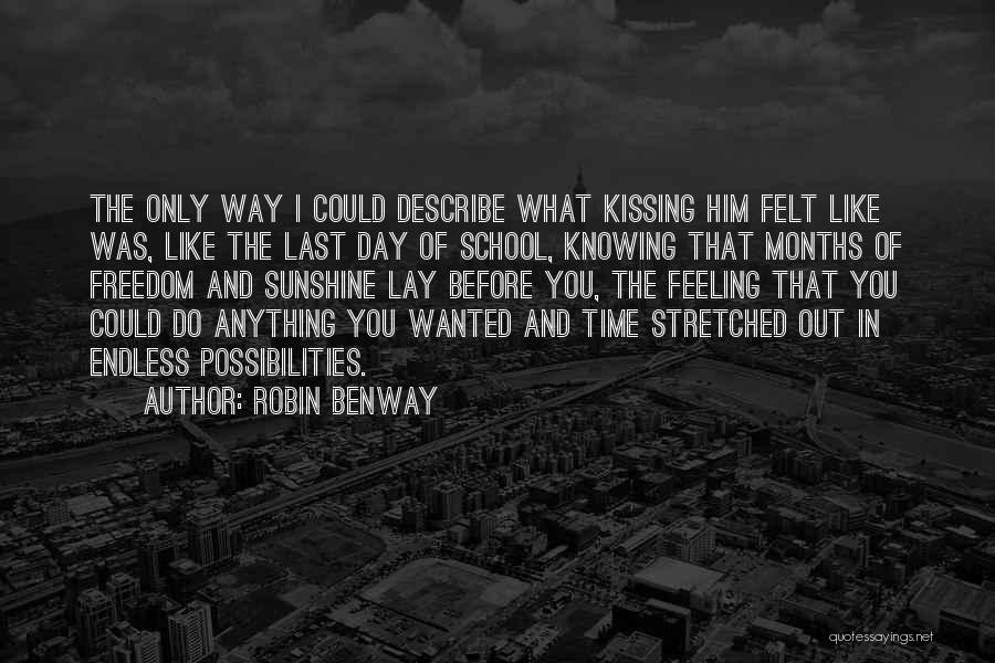 Robin Benway Quotes: The Only Way I Could Describe What Kissing Him Felt Like Was, Like The Last Day Of School, Knowing That