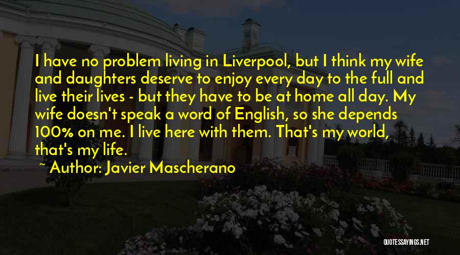 Javier Mascherano Quotes: I Have No Problem Living In Liverpool, But I Think My Wife And Daughters Deserve To Enjoy Every Day To