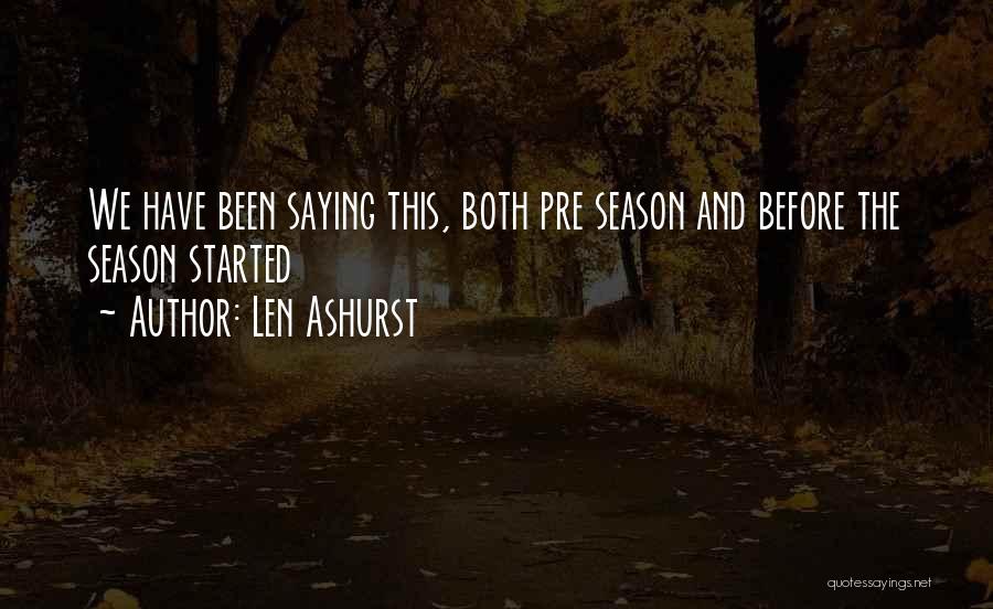 Len Ashurst Quotes: We Have Been Saying This, Both Pre Season And Before The Season Started