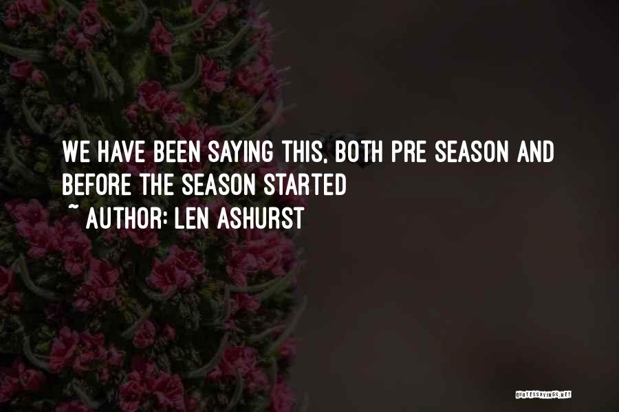 Len Ashurst Quotes: We Have Been Saying This, Both Pre Season And Before The Season Started