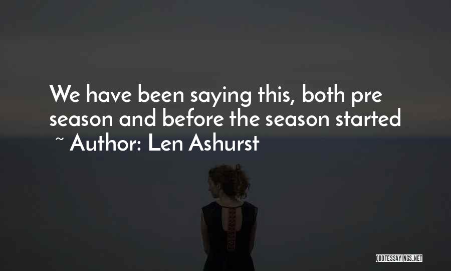 Len Ashurst Quotes: We Have Been Saying This, Both Pre Season And Before The Season Started