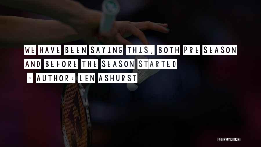 Len Ashurst Quotes: We Have Been Saying This, Both Pre Season And Before The Season Started