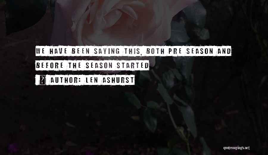 Len Ashurst Quotes: We Have Been Saying This, Both Pre Season And Before The Season Started