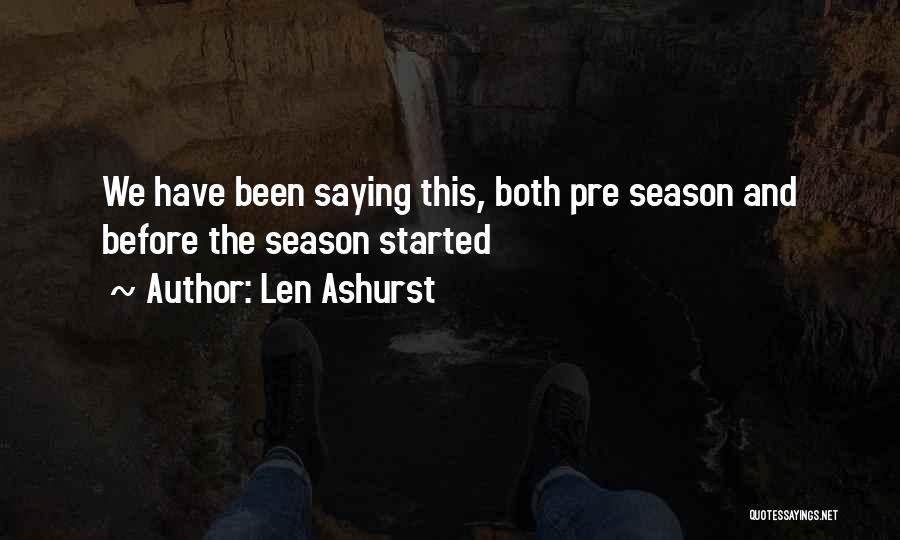 Len Ashurst Quotes: We Have Been Saying This, Both Pre Season And Before The Season Started