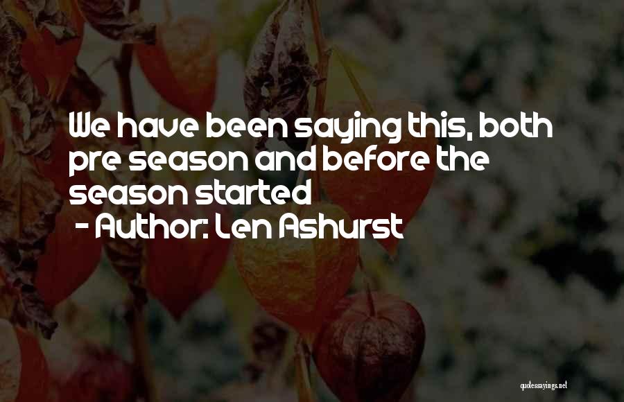 Len Ashurst Quotes: We Have Been Saying This, Both Pre Season And Before The Season Started