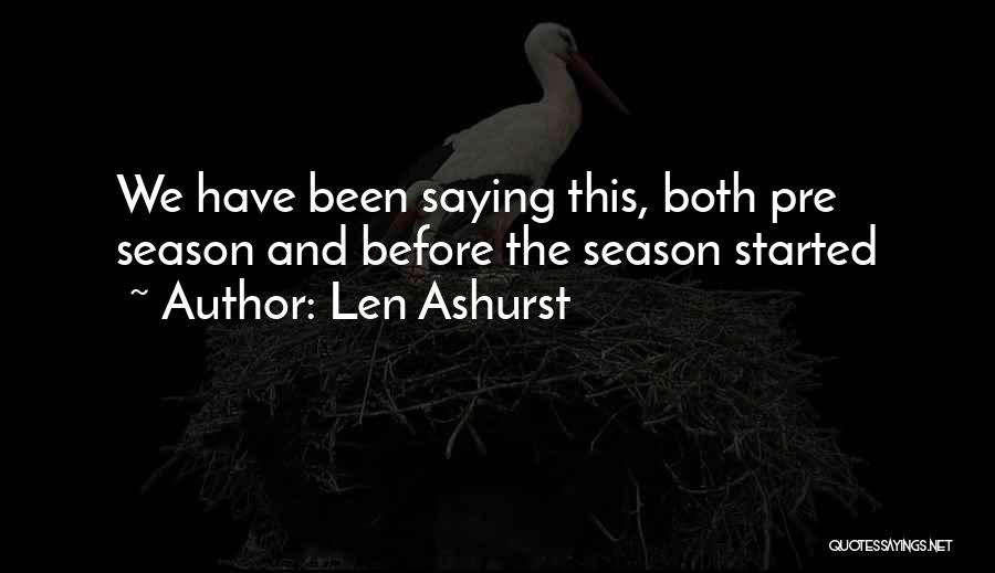 Len Ashurst Quotes: We Have Been Saying This, Both Pre Season And Before The Season Started