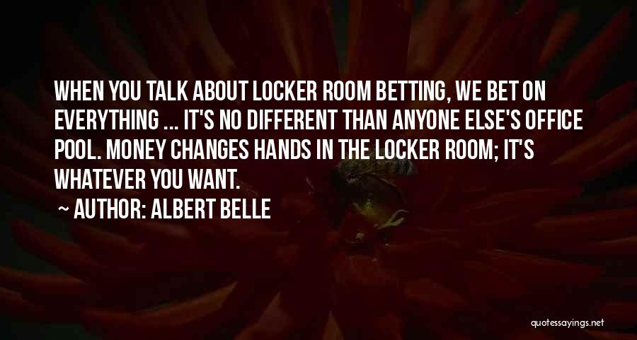 Albert Belle Quotes: When You Talk About Locker Room Betting, We Bet On Everything ... It's No Different Than Anyone Else's Office Pool.