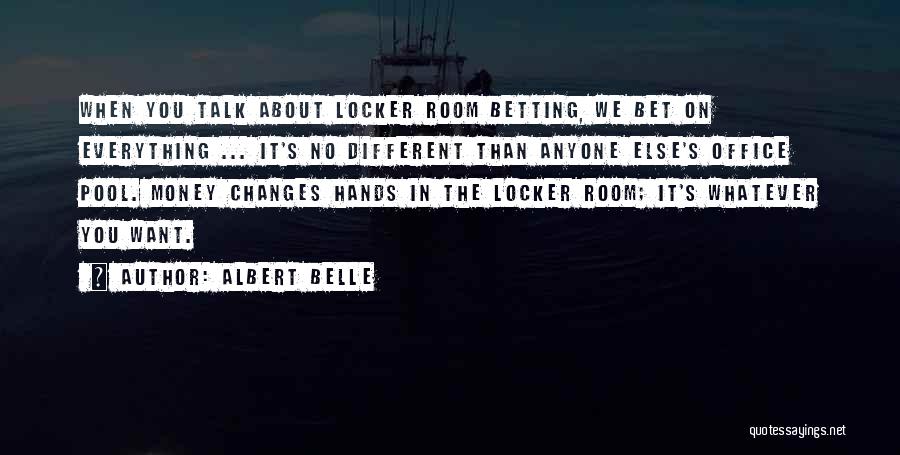 Albert Belle Quotes: When You Talk About Locker Room Betting, We Bet On Everything ... It's No Different Than Anyone Else's Office Pool.