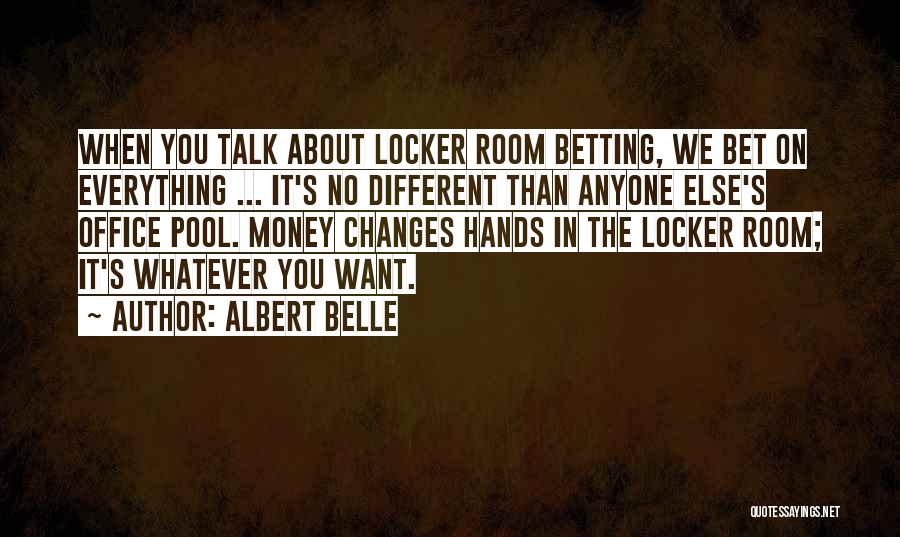 Albert Belle Quotes: When You Talk About Locker Room Betting, We Bet On Everything ... It's No Different Than Anyone Else's Office Pool.