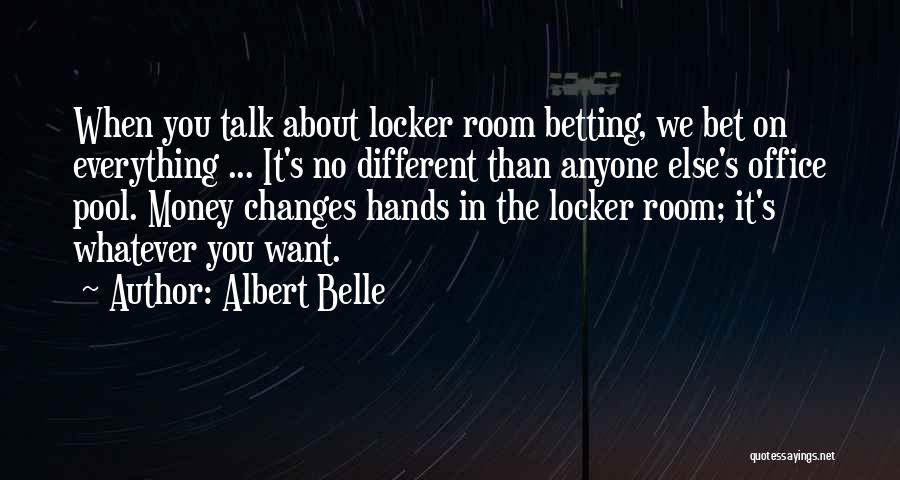 Albert Belle Quotes: When You Talk About Locker Room Betting, We Bet On Everything ... It's No Different Than Anyone Else's Office Pool.