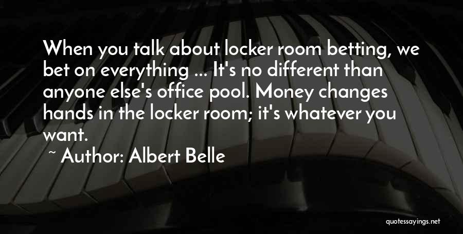 Albert Belle Quotes: When You Talk About Locker Room Betting, We Bet On Everything ... It's No Different Than Anyone Else's Office Pool.