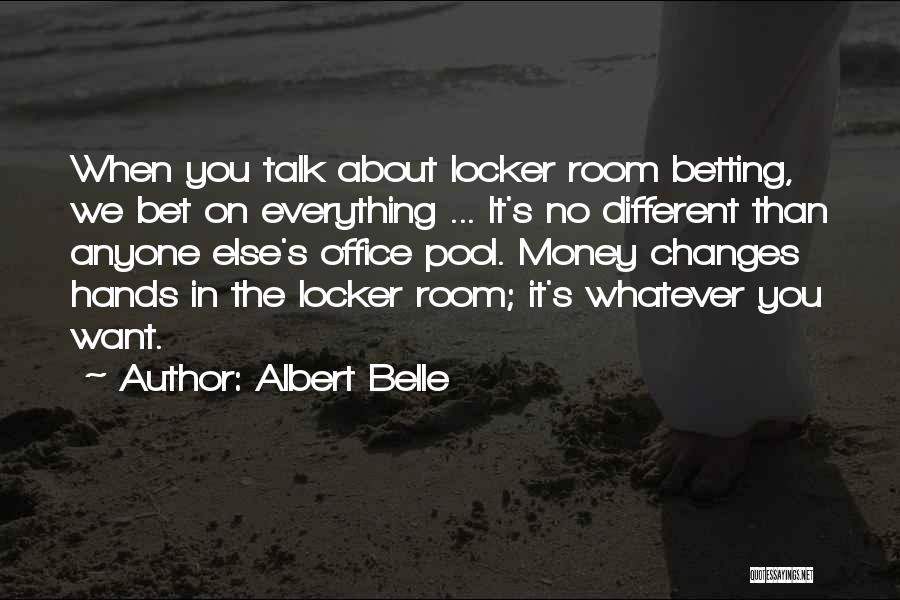 Albert Belle Quotes: When You Talk About Locker Room Betting, We Bet On Everything ... It's No Different Than Anyone Else's Office Pool.