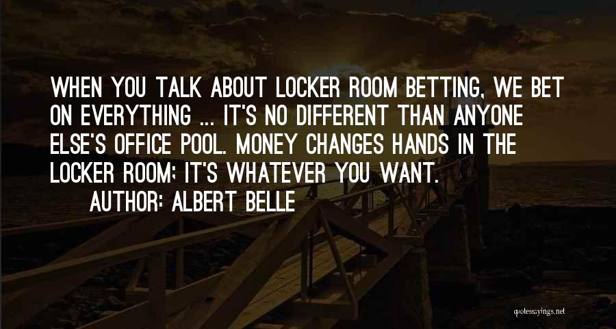 Albert Belle Quotes: When You Talk About Locker Room Betting, We Bet On Everything ... It's No Different Than Anyone Else's Office Pool.