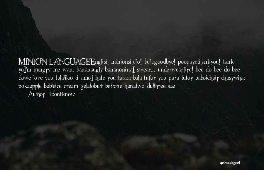 Idontknow Quotes: Minion Languageenglish Minionshello! Bellogoodbye! Poopayethankyou! Tank Yui'm Hungry Me Want Bananaugly Bananoninai Swear... Underwearfire! Bee Do Bee Do Bee Dowe