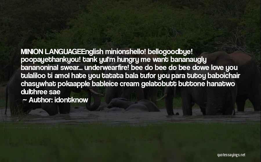 Idontknow Quotes: Minion Languageenglish Minionshello! Bellogoodbye! Poopayethankyou! Tank Yui'm Hungry Me Want Bananaugly Bananoninai Swear... Underwearfire! Bee Do Bee Do Bee Dowe