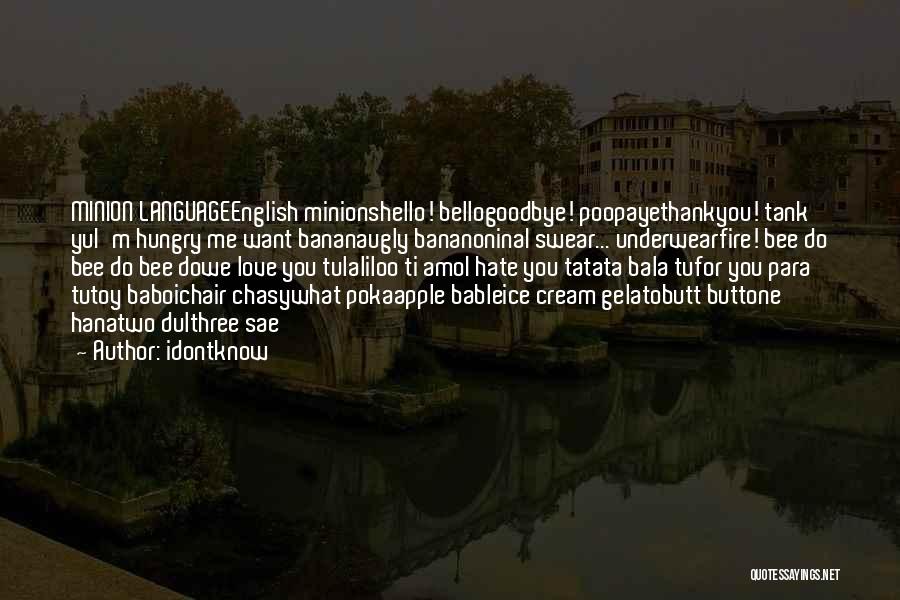 Idontknow Quotes: Minion Languageenglish Minionshello! Bellogoodbye! Poopayethankyou! Tank Yui'm Hungry Me Want Bananaugly Bananoninai Swear... Underwearfire! Bee Do Bee Do Bee Dowe
