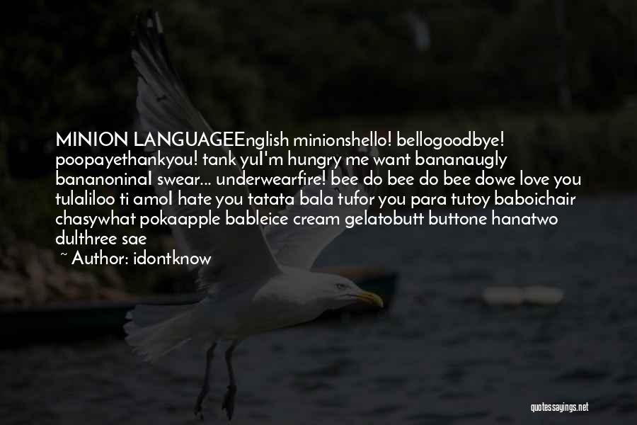 Idontknow Quotes: Minion Languageenglish Minionshello! Bellogoodbye! Poopayethankyou! Tank Yui'm Hungry Me Want Bananaugly Bananoninai Swear... Underwearfire! Bee Do Bee Do Bee Dowe