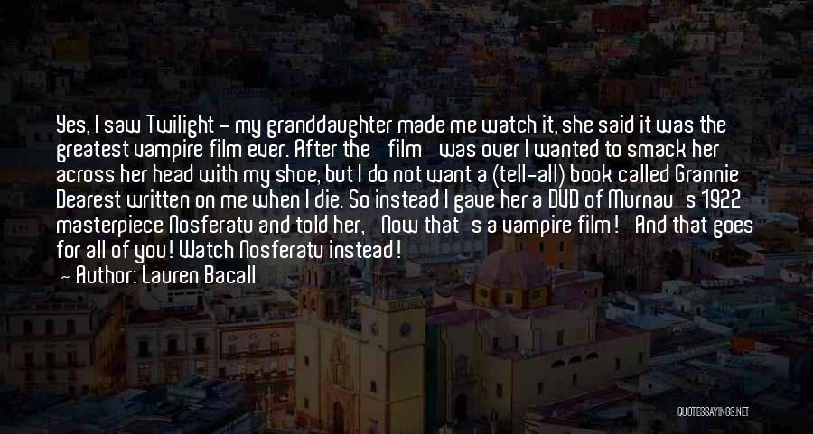 Lauren Bacall Quotes: Yes, I Saw Twilight - My Granddaughter Made Me Watch It, She Said It Was The Greatest Vampire Film Ever.