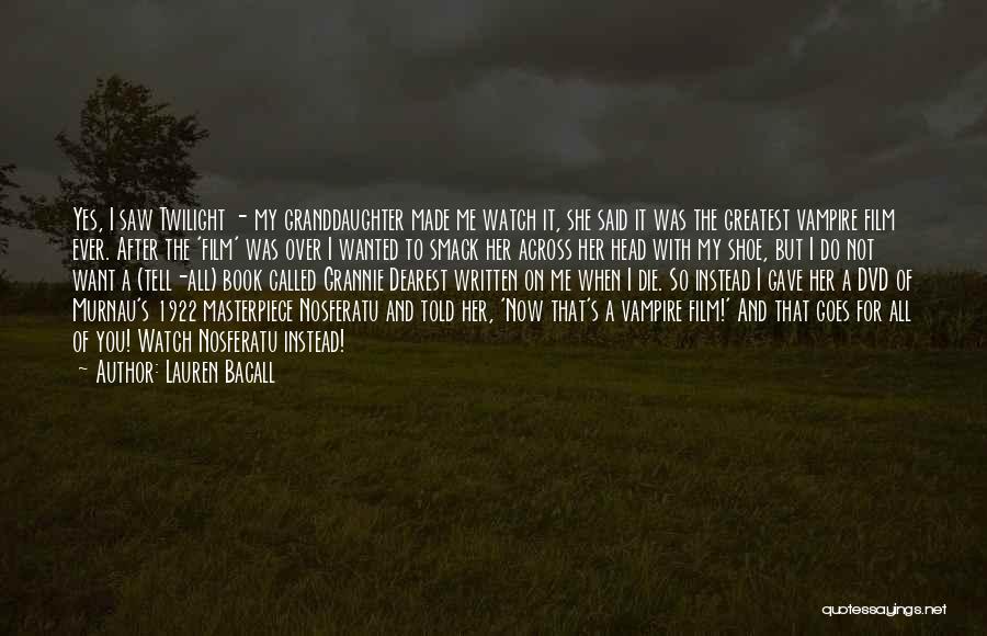 Lauren Bacall Quotes: Yes, I Saw Twilight - My Granddaughter Made Me Watch It, She Said It Was The Greatest Vampire Film Ever.