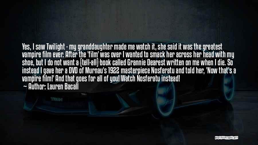 Lauren Bacall Quotes: Yes, I Saw Twilight - My Granddaughter Made Me Watch It, She Said It Was The Greatest Vampire Film Ever.