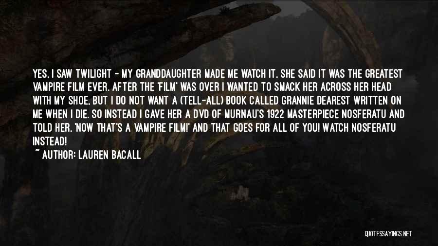 Lauren Bacall Quotes: Yes, I Saw Twilight - My Granddaughter Made Me Watch It, She Said It Was The Greatest Vampire Film Ever.