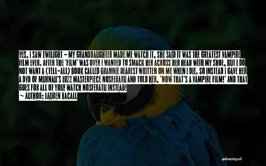 Lauren Bacall Quotes: Yes, I Saw Twilight - My Granddaughter Made Me Watch It, She Said It Was The Greatest Vampire Film Ever.