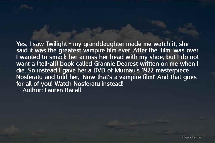 Lauren Bacall Quotes: Yes, I Saw Twilight - My Granddaughter Made Me Watch It, She Said It Was The Greatest Vampire Film Ever.