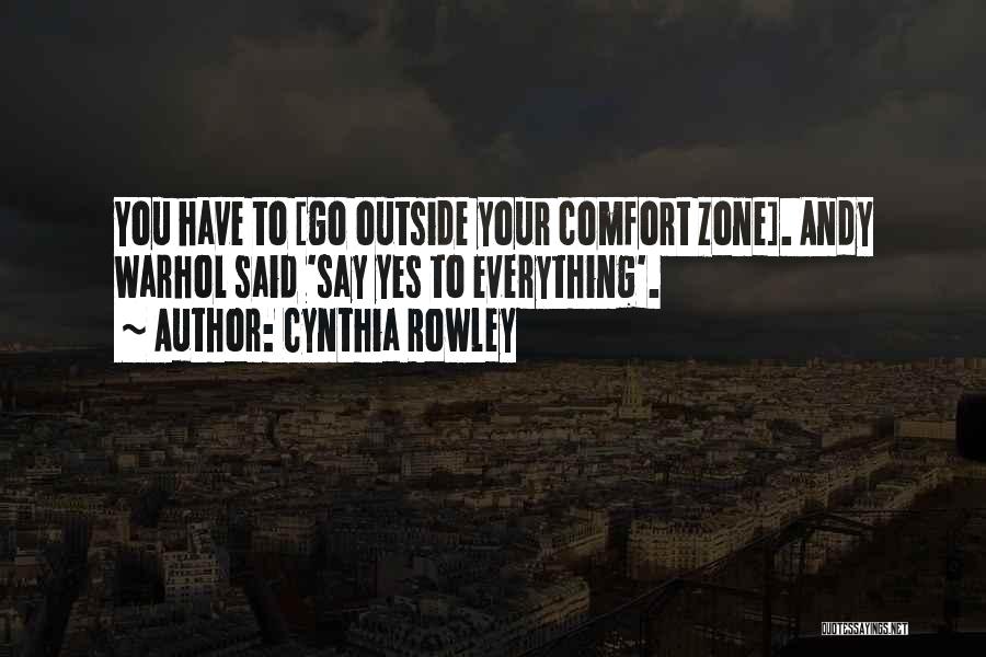 Cynthia Rowley Quotes: You Have To [go Outside Your Comfort Zone]. Andy Warhol Said 'say Yes To Everything'.