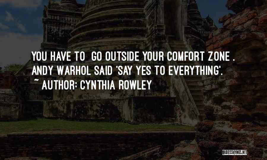 Cynthia Rowley Quotes: You Have To [go Outside Your Comfort Zone]. Andy Warhol Said 'say Yes To Everything'.