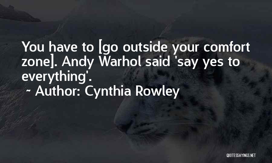 Cynthia Rowley Quotes: You Have To [go Outside Your Comfort Zone]. Andy Warhol Said 'say Yes To Everything'.