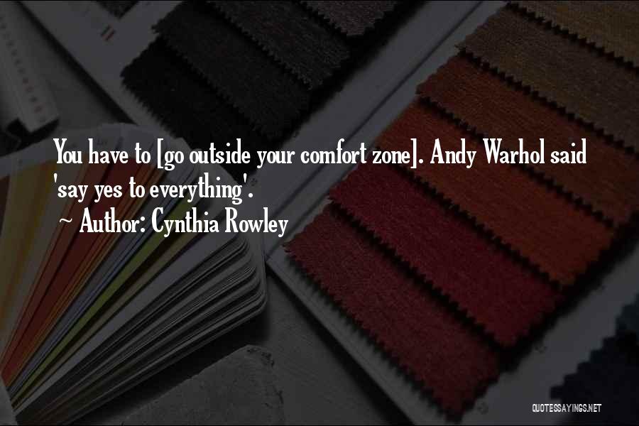 Cynthia Rowley Quotes: You Have To [go Outside Your Comfort Zone]. Andy Warhol Said 'say Yes To Everything'.