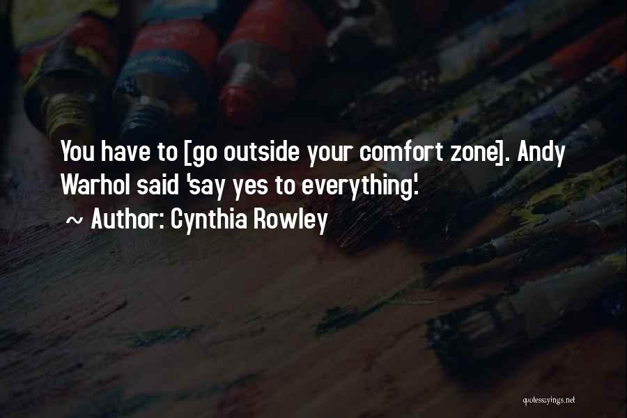 Cynthia Rowley Quotes: You Have To [go Outside Your Comfort Zone]. Andy Warhol Said 'say Yes To Everything'.
