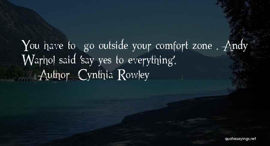 Cynthia Rowley Quotes: You Have To [go Outside Your Comfort Zone]. Andy Warhol Said 'say Yes To Everything'.