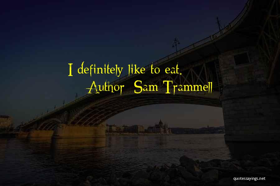 Sam Trammell Quotes: I Definitely Like To Eat.