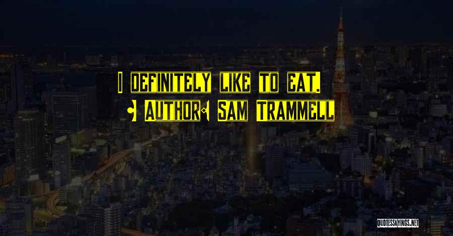 Sam Trammell Quotes: I Definitely Like To Eat.
