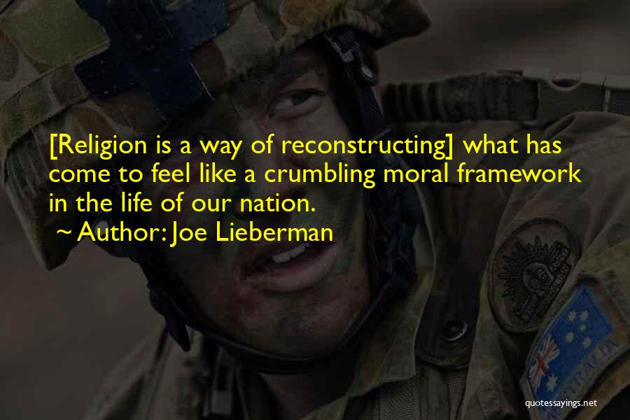 Joe Lieberman Quotes: [religion Is A Way Of Reconstructing] What Has Come To Feel Like A Crumbling Moral Framework In The Life Of