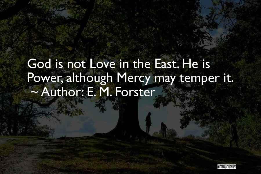 E. M. Forster Quotes: God Is Not Love In The East. He Is Power, Although Mercy May Temper It.