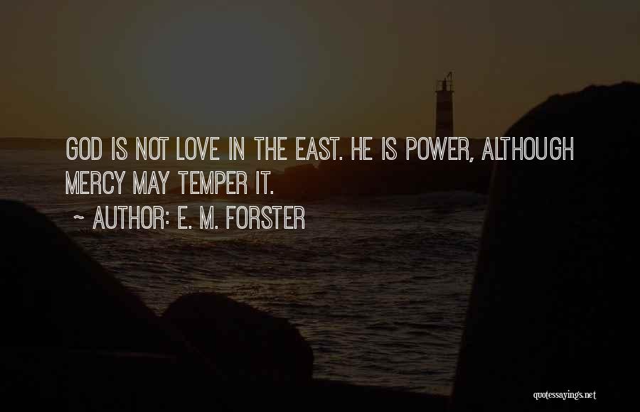 E. M. Forster Quotes: God Is Not Love In The East. He Is Power, Although Mercy May Temper It.