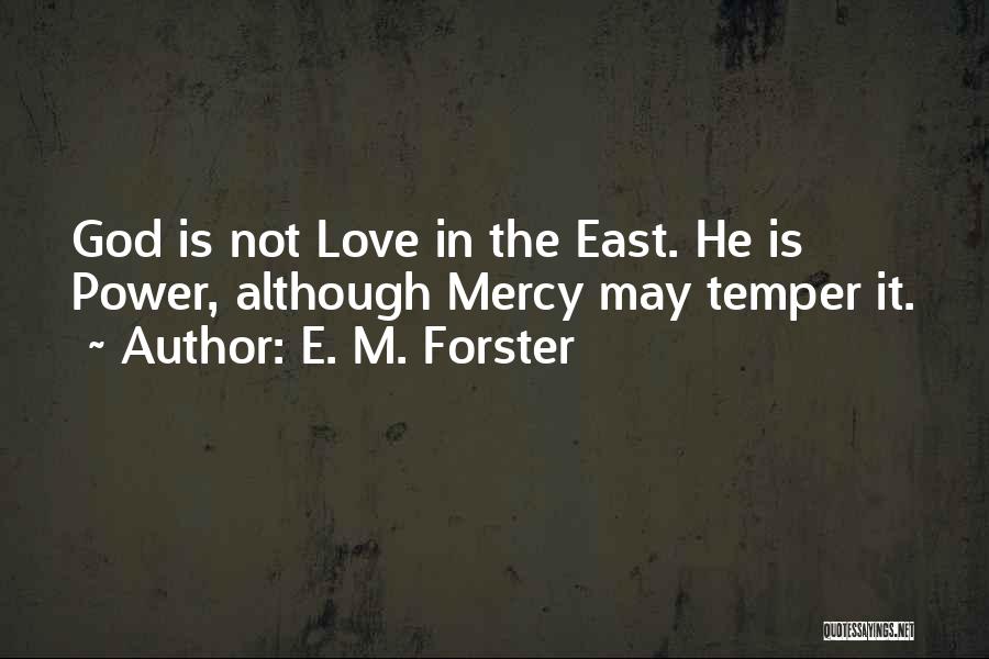 E. M. Forster Quotes: God Is Not Love In The East. He Is Power, Although Mercy May Temper It.