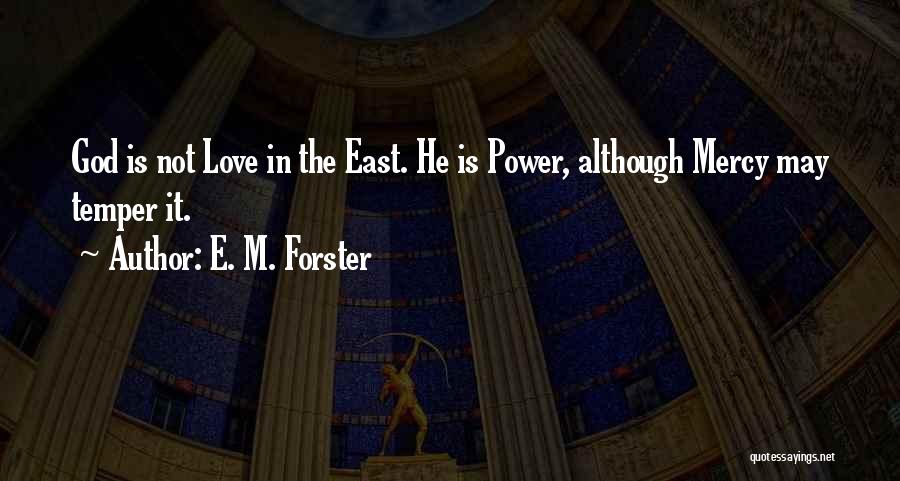 E. M. Forster Quotes: God Is Not Love In The East. He Is Power, Although Mercy May Temper It.