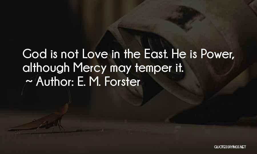 E. M. Forster Quotes: God Is Not Love In The East. He Is Power, Although Mercy May Temper It.
